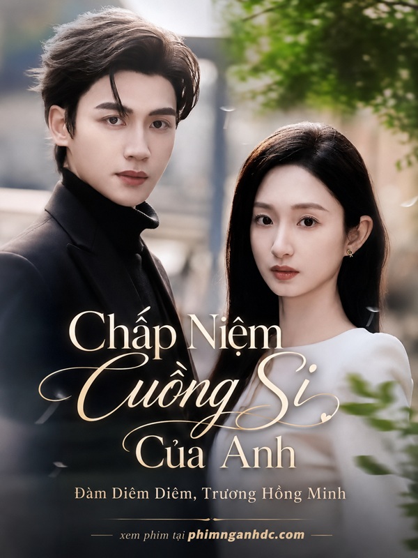 Chấp Niệm Cuồng Si Của Anh