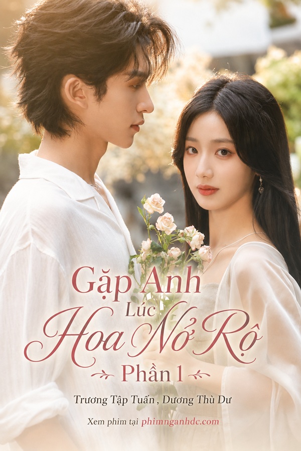 Gặp Anh Lúc Hoa Nở Rộ Phần 1