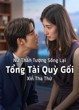 Nữ Thần Tượng Sống Lại, Tổng Tài Quỳ Xuống xin Tha Thứ