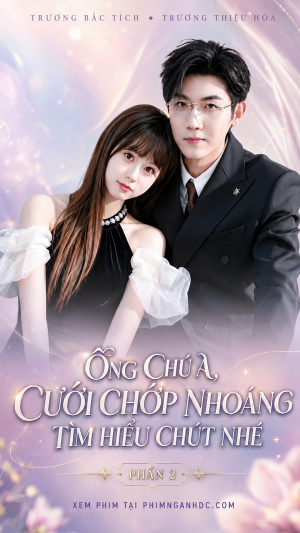 Ông Chú À, Cưới Chớp Nhoáng Tìm Hiểu Chút Nhé Phần 2