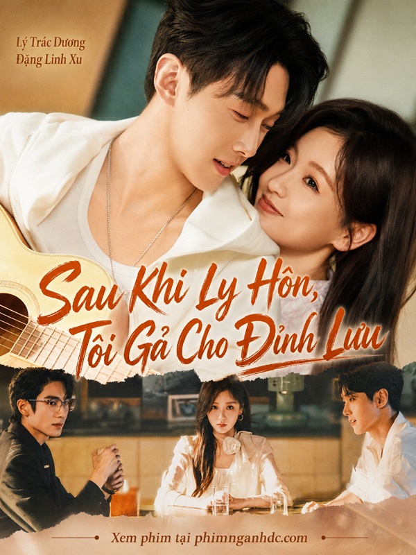 Sau Khi Ly Hôn, Tôi Gả Cho Đỉnh Lưu
